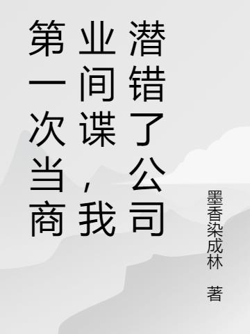 第一次当商业间谍,我潜错了公司