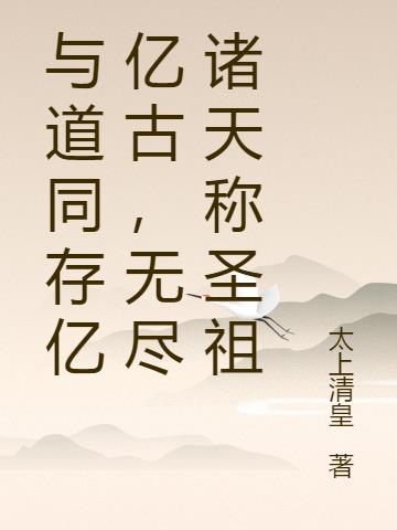 与道同存亿亿古,无尽诸天称圣祖