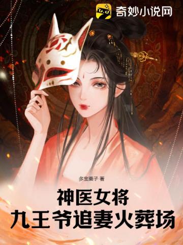 神医女将,九王爷追妻火葬场