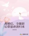 离婚后,全能影后带崽虐渣归来